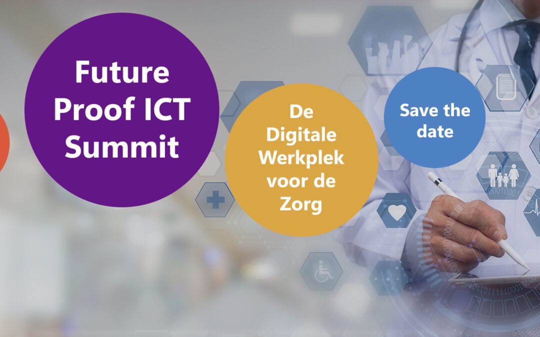 15 november: Future Proof ICT Summit 2023 ‘De Digitale Werkplek voor de Zorg’