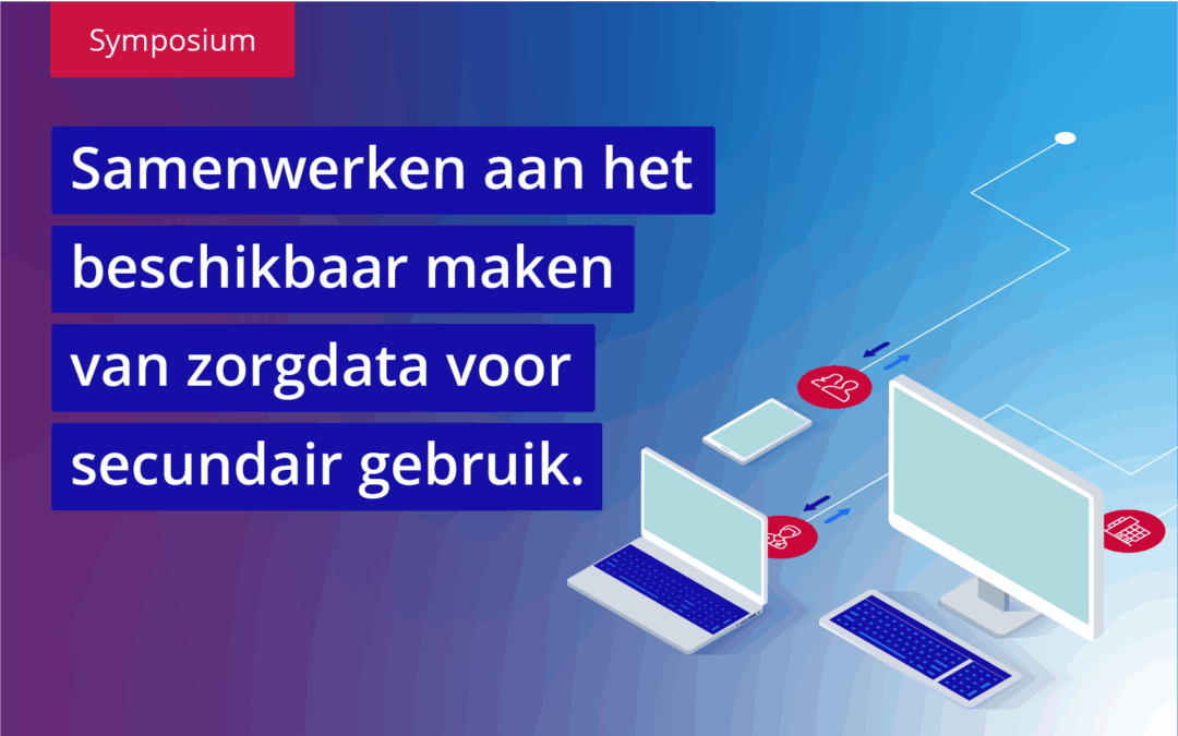 Meld je aan voor het symposium ‘Samenwerken aan het  beschikbaar maken van zorgdata voor secundair gebruik’ – donderdag 2 oktober